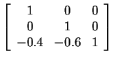 $ \left[\begin{array}{ccc}1&0&0\\  0&1&0\\  -0.4&-0.6&1\end{array}\right]$