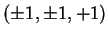 $ (\pm 1, \pm 1, +1)$