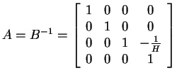 $ A = B ^{-1} = \left[\begin{array}{cccc}1&0&0&0\\  0&1&0&0\\  0&0&1&-\frac 1H\\  0&0&0&1\end{array}\right]$