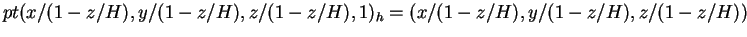 $ pt(x/(1-z/H),y/(1-z/H),z/(1-z/H),1) _ h =
(x/(1-z/H),y/(1-z/H),z/(1-z/H))$