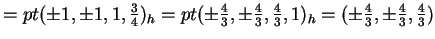 $ = pt (\pm 1, \pm 1,1,\frac 34) _ h = pt(\pm \frac 43, \pm \frac 43, \frac 43,1)
_ h = (\pm \frac 43, \pm \frac 43, \frac 43)$
