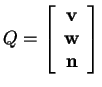 $ Q = \left[\begin{array}{c}\mbox{\bf v}\\  \mbox{\bf w}\\  \mbox{\bf n}\end{array}\right]$