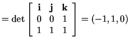 $ = \det \left[\begin{array}{ccc}\mbox{\bf i}&\mbox{\bf j}&\mbox{\bf k}\\  0&0&1\\  1&1&1\end{array}\right]
= (-1,1,0)$