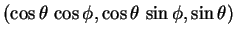 $ (\cos\theta \cos\phi, \cos\theta \sin\phi, \sin\theta )$