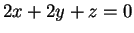 $ 2x + 2y + z = 0 $
