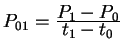$ P _ {01} = {\frac{\displaystyle P _ 1 - P _ 0}{\displaystyle t _ 1 - t _ 0}}$