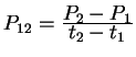 $ P _ {12} = {\frac{\displaystyle P _ 2 - P _ 1}{\displaystyle t _ 2 - t _ 1}}$