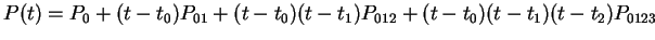 $ P(t) = P _ 0 + (t-t _ 0) P _ {01} + (t-t _ 0)(t - t
_ 1) P _ {012} + (t-t _ 0)(t - t _ 1)(t - t _ 2) P _
{0123}$