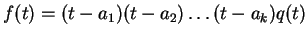 $ f(t) = (t - a_1)(t -
a_2) \dots (t - a_k) q(t) $