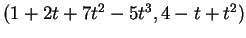 $ (1 + 2t + 7t^2 - 5 t^3,4
- t + t^2) $