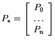 $ P_* = {\left[\begin{array}{c}P _ 0\\  \dots \\  P
_ n\end{array}\right]} $