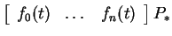 $ \left[\begin{array}{ccc}f _ 0
(t)&\dots &f _ n (t)\end{array}\right] P_* $