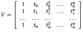 $\displaystyle V = {\left[\begin{array}{ccccc} 1&t _ 0&t _ 0 ^ 2&\dots &t _ 0
^ ...
...dots &\dots &&\dots \\  1&t _ n&t _ n ^ 2&\dots &t _ n ^ n
\end{array}\right]} $