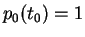 $ p_0 (t_0) = 1 $