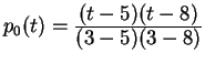 $ p_0 (t) = {\frac{\displaystyle (t-5)(t-8)}{\displaystyle (3-5)(3-8)}} $