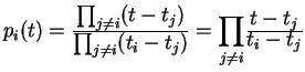 $ p_i (t) = {\frac{\displaystyle \textstyle \prod_{j \neq i} (t - t_j)}{\display...
...od _ {j \neq i}} {\frac{\displaystyle t - t _ j}{\displaystyle t _ i
- t _ j}} $