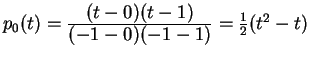 $ p_0 (t) = {\frac{\displaystyle (t-0)(t-1)}{\displaystyle (-1-0)(-1-1)}} =
{\frac 1 2} (t^2 - t) $