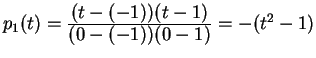 $ p_1 (t) = {\frac{\displaystyle (t-(-1))(t-1)}{\displaystyle (0-(-1))(0-1)}}
= -(t^2 - 1) $