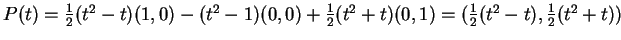$ P(t) = \frac 1 2(t^2 - t)(1,0) - (t^2 - 1)(0,0)
+ \frac 1 2(t^2 + t)(0,1) = ( \frac 1 2(t^2 - t), {\frac
1 2} (t^2 + t)) $