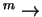 $ ^m
\rightarrow$