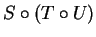 $ S \circ (T \circ U)$