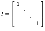 $ I =
\left [\begin{array}{cccc} 1&&&\\  &\cdot&&\\  &&\cdot&\\
&&&1 \end{array} \right ] $