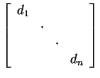 $ \left
[\begin{array}{cccc} d _ 1&&&\\  &\cdot&&\\  &&\cdot&\\  &&&d
_ n \end{array} \right ] $