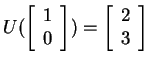 $ U(\left[\begin{array}{r}1\\  0\end{array}\right]) = \left[\begin{array}{r}2\\  3\end{array}\right]$