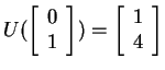 $ U(\left[\begin{array}{r}0\\  1\end{array}\right]) =
\left[\begin{array}{r}1\\  4\end{array}\right]$