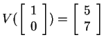 $ V(\left[\begin{array}{r}1\\  0\end{array}\right]) = \left[\begin{array}{r}5\\  7\end{array}\right]$