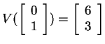 $ V(\left[\begin{array}{r}0\\  1\end{array}\right]) =
\left[\begin{array}{r}6\\  3\end{array}\right]$
