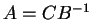 $ A = C B ^ {-1}$