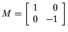 $ M = \left[\begin{array}{rr}1&0\  0&-1 \end{array}\right]$