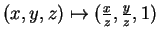 $ (x,y,z) \mapsto
(\frac xz, \frac yz, 1)$