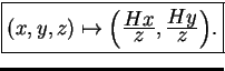 \fbox{\((x,y,z) \mapsto \left ({\frac{\displaystyle Hx}{\displaystyle z}},
{\frac{\displaystyle Hy}{\displaystyle z}} \right )\).}