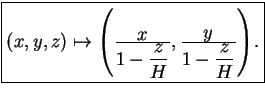 \fbox{\((x,y,z) \mapsto \left ({\frac{\displaystyle x}{\displaystyle 1 - \frac zH}},
{\frac{\displaystyle y}{\displaystyle 1 - \frac zH}}\right )\).}