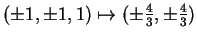 $ (\pm 1, \pm 1, 1) \mapsto (\pm \frac 43, \pm \frac 43)$