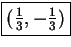 \fbox{\((\frac 13,-\frac 13)\)}