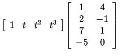 $ {\left[\begin{array}{cccc}1&t&t ^ 2&
t ^ 3\end{array}\right]} {\left[\begin{array}{cc}1&4\\  2&-1\\  7&1\\  -5&0\end{array}\right]} $