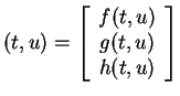 $ (t,u) = \left[\begin{array}{c}f(t,u)\\
g(t,u)\\  h (t,u)\end{array}\right]$