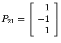 $ P _ {21} = \left[\begin{array}{r}1\\  -1\\  1\end{array}\right]$
