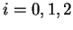 $ i = 0,1,2$