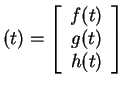 $ (t) = \left[\begin{array}{c}f(t)\\  g(t)\\  h(t)\end{array}\right]$