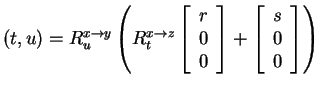 $ (t,u) = R _ u ^ {x\rightarrow y} \left ( R _ t ^ {x\rightarrow z}
\left[\begin...
...d{array}\right] + \left[\begin{array}{c}s\\  0\\  0\end{array}\right] \right ) $