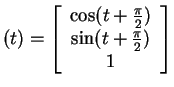 $ (t) = \left[\begin{array}{c}\cos(t + \frac {\pi}2)\\  \sin(t + \frac {\pi}2)\\  1\end{array}\right]$