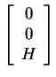 $ \left[\begin{array}{c}0\  0\  H\end{array}\right]$