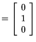 $ = \left[\begin{array}{r}0\  1\  0\end{array}\right]$