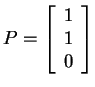 $ P = \left[\begin{array}{r}1\  1\  0\end{array}\right]$