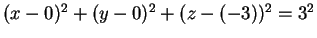 $ (x-0) ^ 2 + (y-0) ^ 2 + (z-(-3)) ^ 2 = 3 ^ 2$