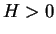 $ H > 0$